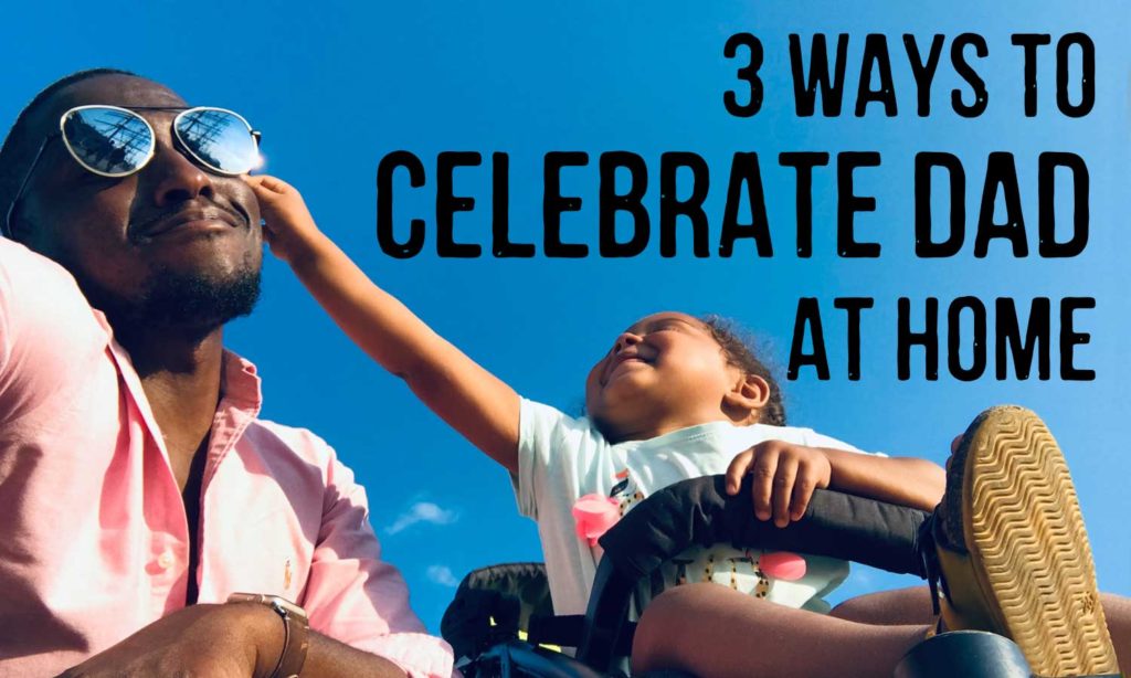 3 ways to celebrate dad at home